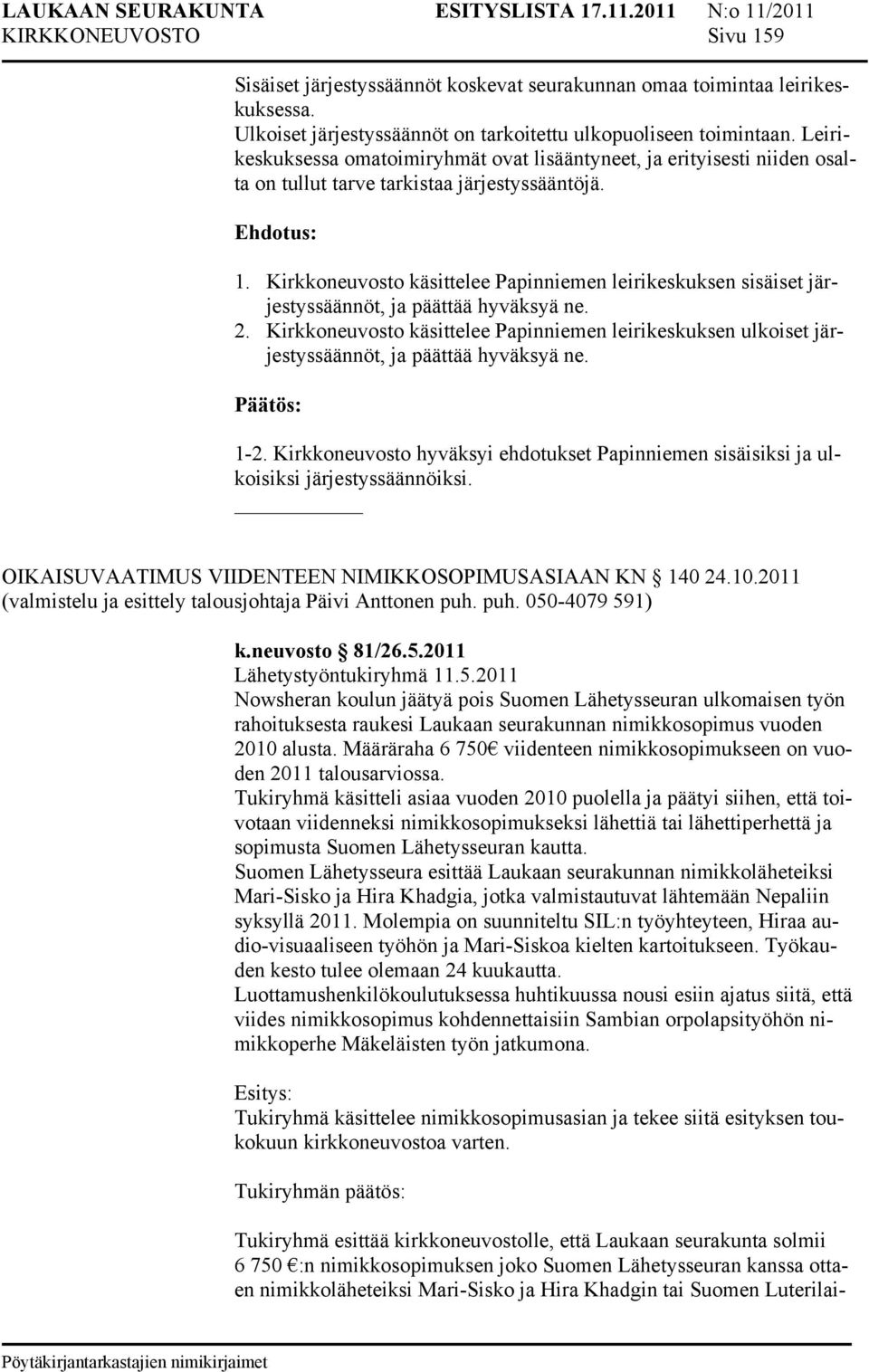Kirkkoneuvosto käsittelee Papinniemen leirikeskuksen sisäiset järjestyssäännöt, ja päättää hyväksyä ne. 2.