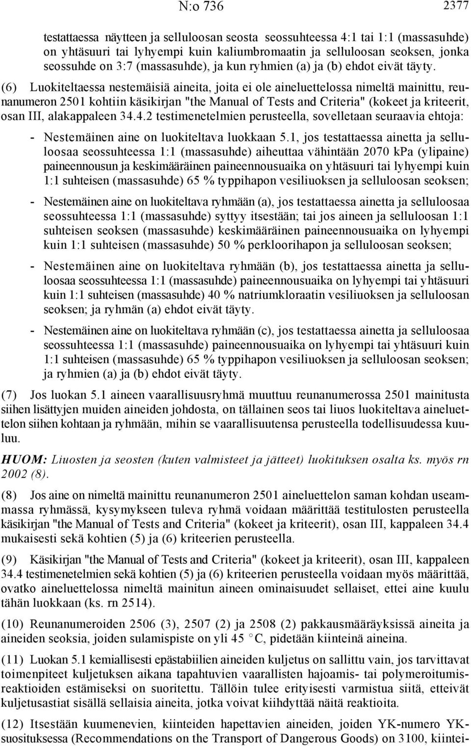 (6) Luokiteltaessa nestemäisiä aineita, joita ei ole aineluettelossa nimeltä mainittu, reunanumeron 2501 kohtiin käsikirjan "the Manual of Tests and Criteria" (kokeet ja kriteerit, osan III,