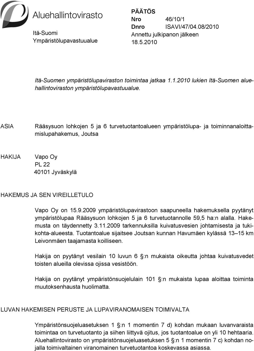 2009 ympäristölupavirastoon saapuneella hakemuksella pyytänyt ympäristölupaa Rääsysuon lohkojen 5 ja 6 turvetuotannolle 59,5 ha:n alalla. Hakemusta on täydennetty 3.11.