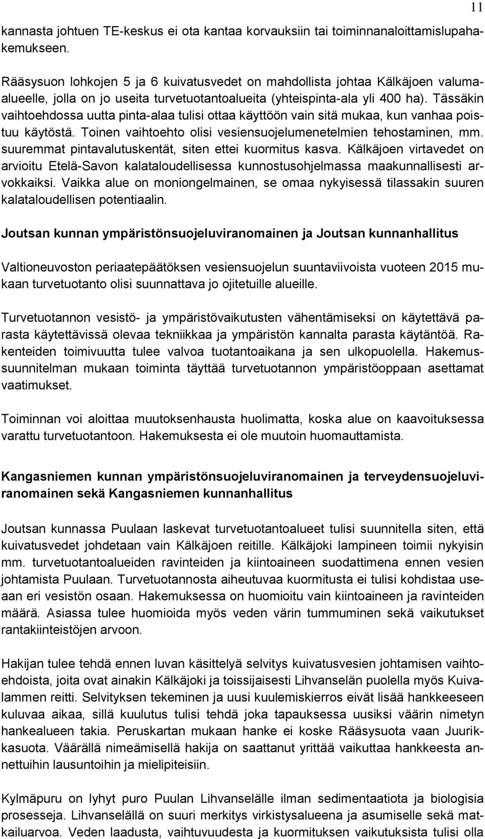 Tässäkin vaihtoehdossa uutta pinta-alaa tulisi ottaa käyttöön vain sitä mukaa, kun vanhaa poistuu käytöstä. Toinen vaihtoehto olisi vesiensuojelumenetelmien tehostaminen, mm.