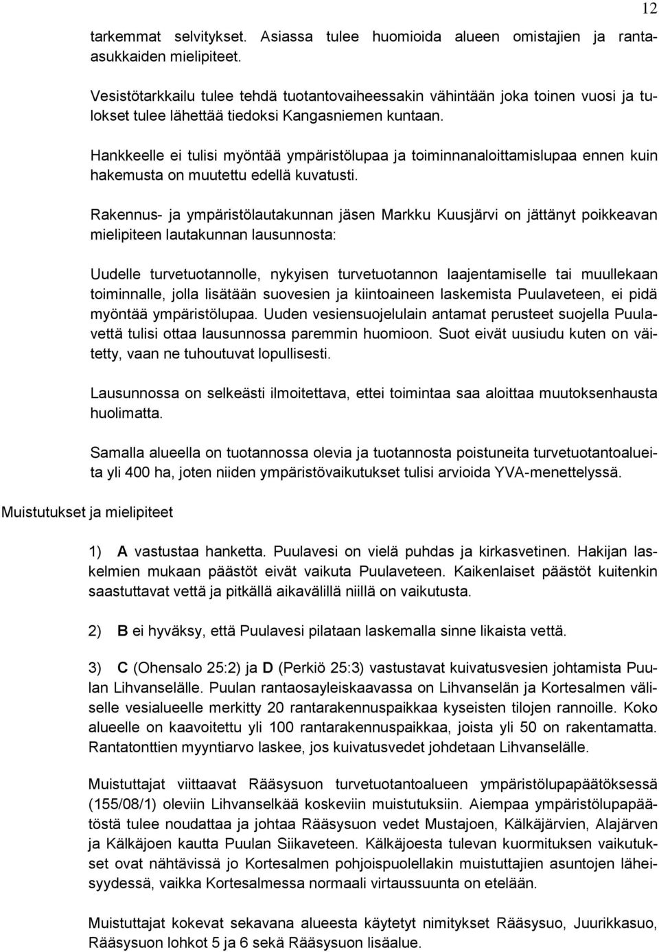 Hankkeelle ei tulisi myöntää ympäristölupaa ja toiminnanaloittamislupaa ennen kuin hakemusta on muutettu edellä kuvatusti.