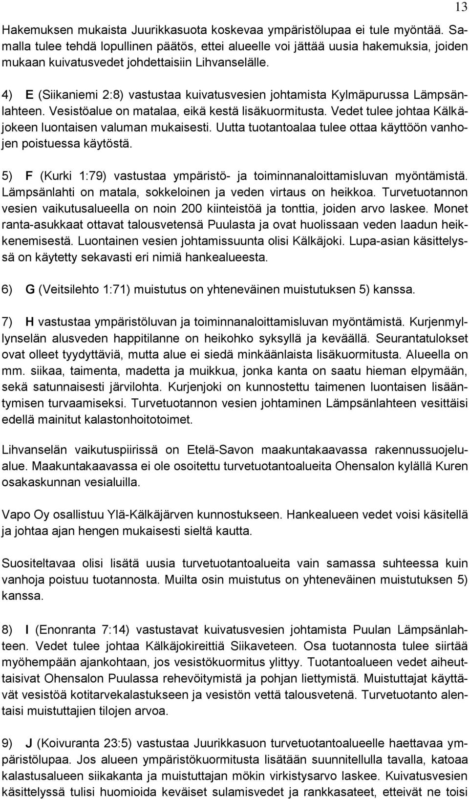4) E (Siikaniemi 2:8) vastustaa kuivatusvesien johtamista Kylmäpurussa Lämpsänlahteen. Vesistöalue on matalaa, eikä kestä lisäkuormitusta. Vedet tulee johtaa Kälkäjokeen luontaisen valuman mukaisesti.
