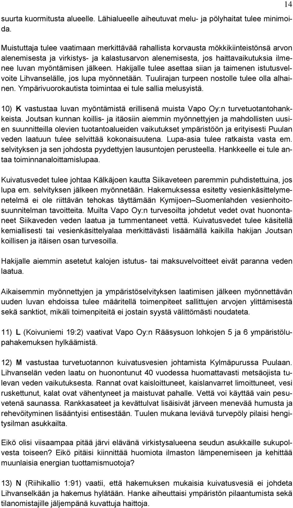 Hakijalle tulee asettaa siian ja taimenen istutusvelvoite Lihvanselälle, jos lupa myönnetään. Tuulirajan turpeen nostolle tulee olla alhainen. Ympärivuorokautista toimintaa ei tule sallia melusyistä.