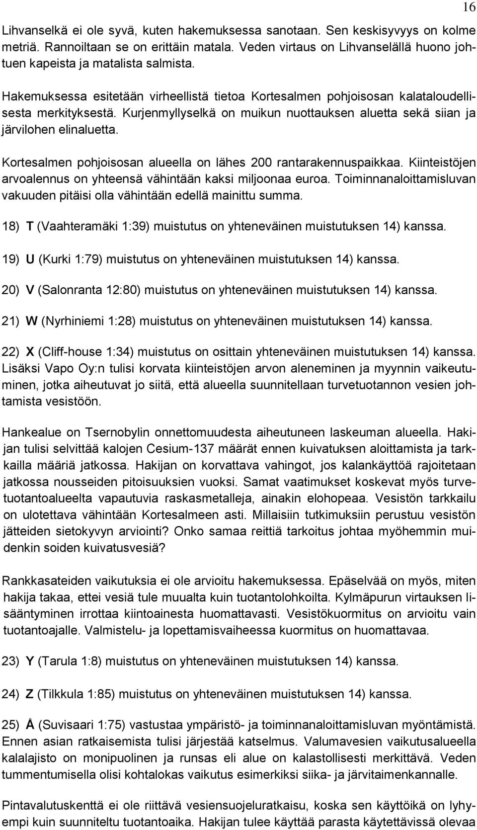 Kortesalmen pohjoisosan alueella on lähes 200 rantarakennuspaikkaa. Kiinteistöjen arvoalennus on yhteensä vähintään kaksi miljoonaa euroa.