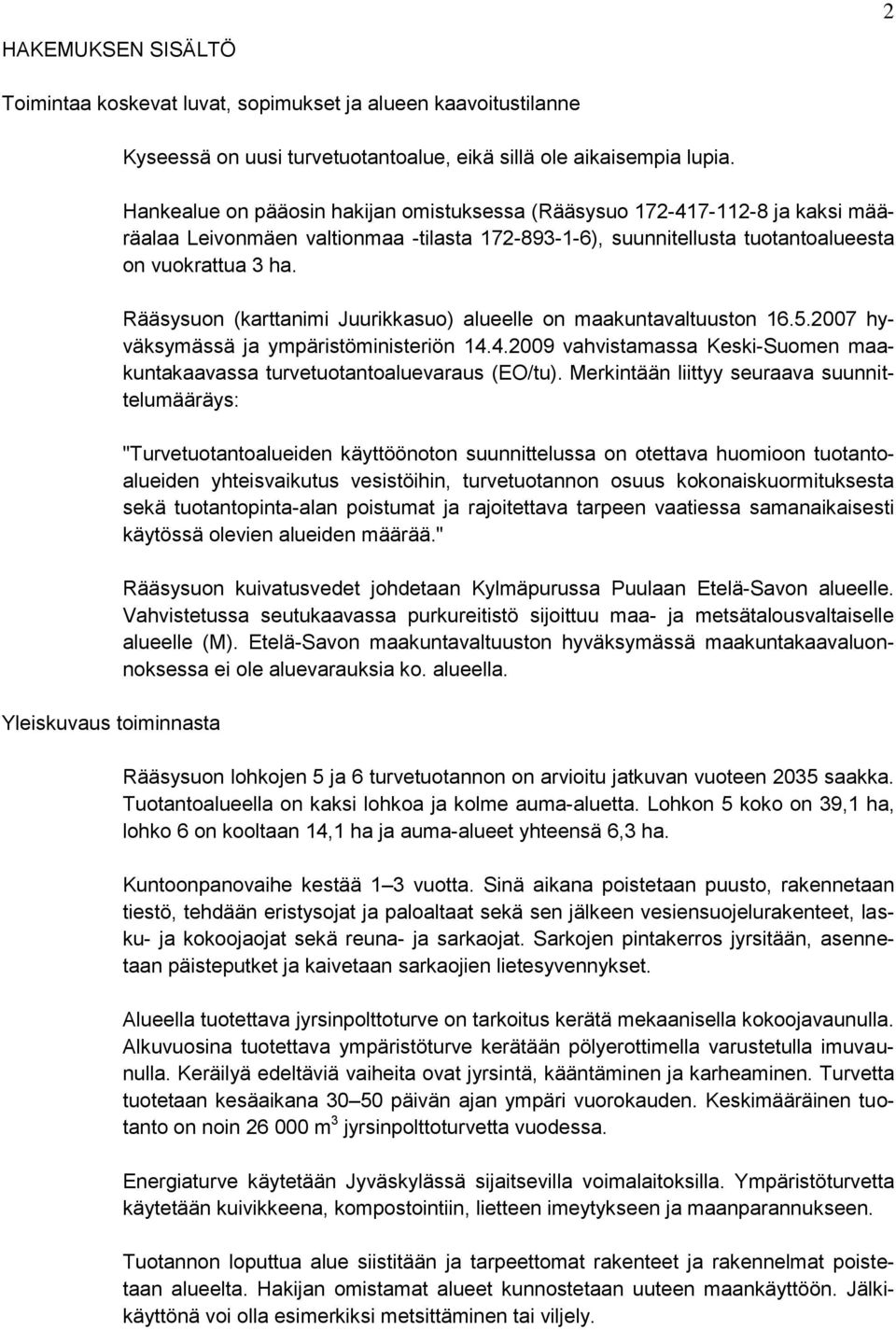 Rääsysuon (karttanimi Juurikkasuo) alueelle on maakuntavaltuuston 16.5.2007 hyväksymässä ja ympäristöministeriön 14.4.2009 vahvistamassa Keski-Suomen maakuntakaavassa turvetuotantoaluevaraus (EO/tu).