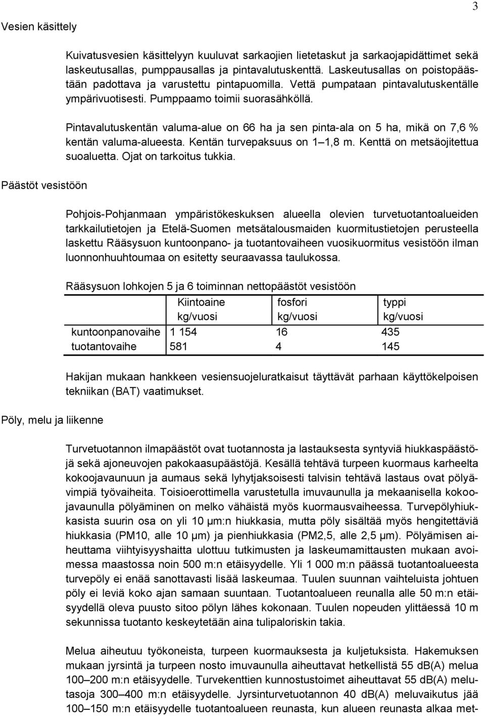 Pintavalutuskentän valuma-alue on 66 ha ja sen pinta-ala on 5 ha, mikä on 7,6 % kentän valuma-alueesta. Kentän turvepaksuus on 1 1,8 m. Kenttä on metsäojitettua suoaluetta. Ojat on tarkoitus tukkia.