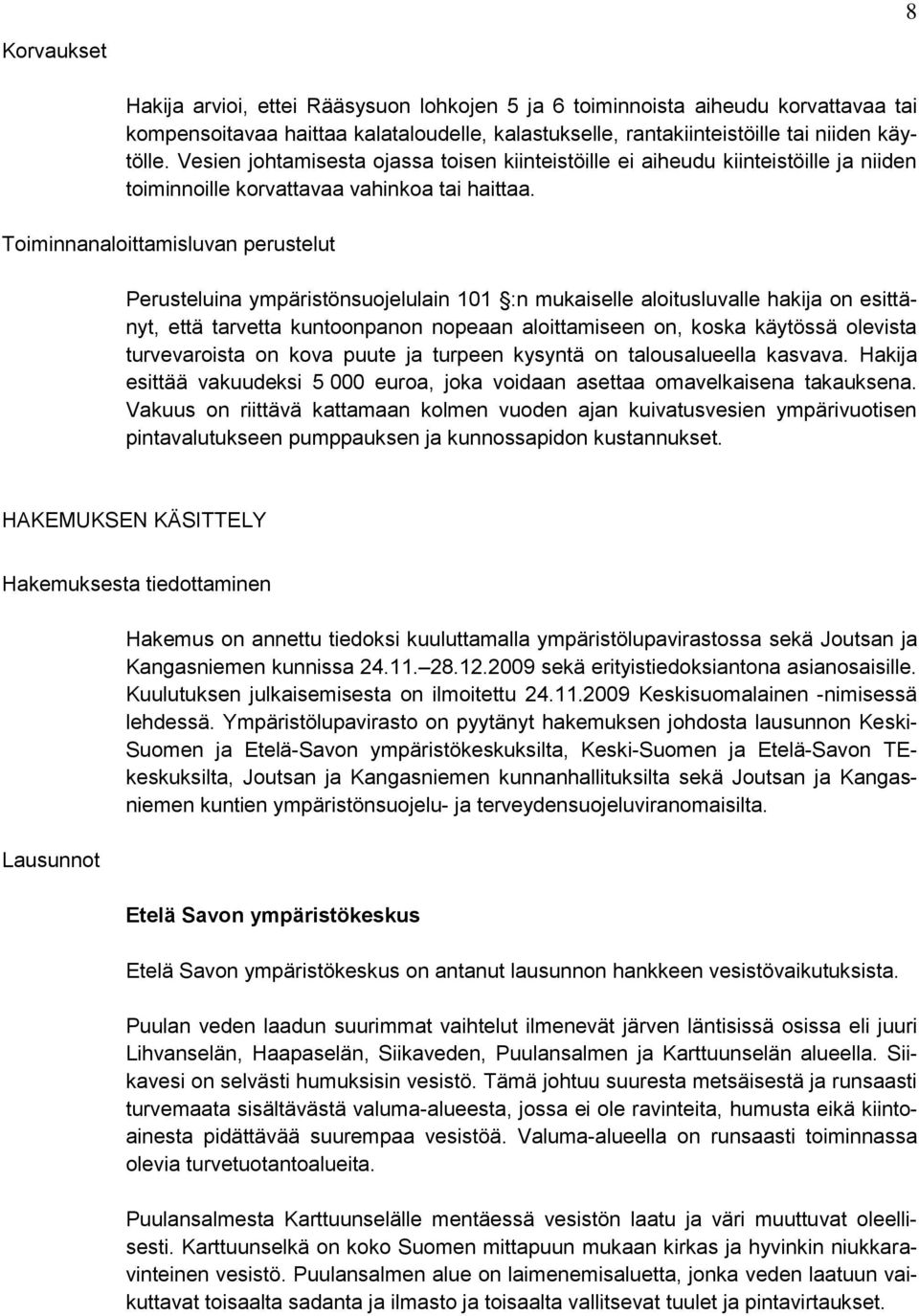 Toiminnanaloittamisluvan perustelut Perusteluina ympäristönsuojelulain 101 :n mukaiselle aloitusluvalle hakija on esittänyt, että tarvetta kuntoonpanon nopeaan aloittamiseen on, koska käytössä