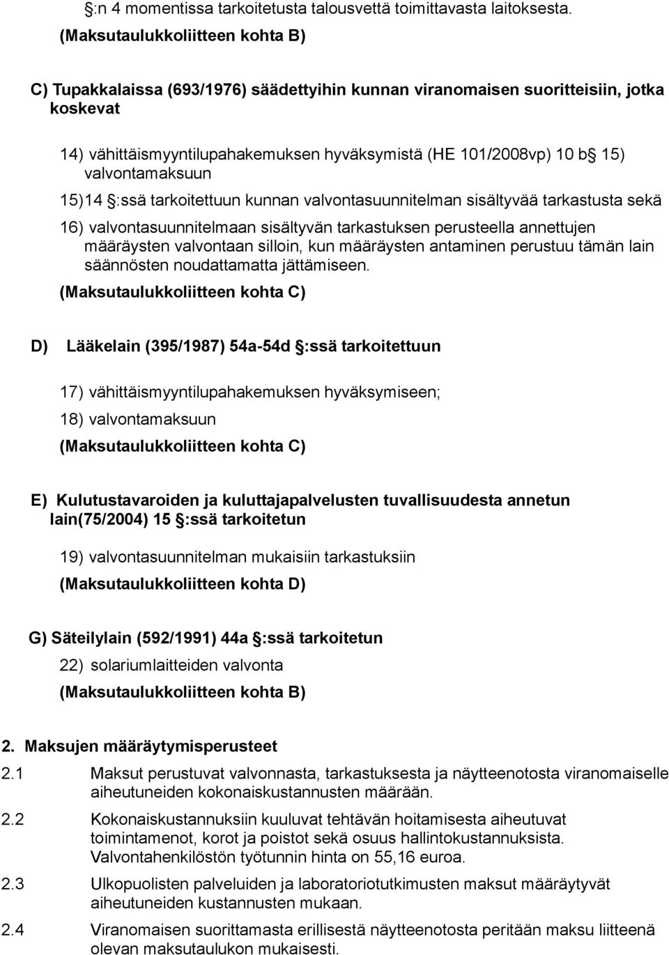 valvontamaksuun 15) 14 :ssä tarkoitettuun kunnan valvontasuunnitelman sisältyvää tarkastusta sekä 16) valvontasuunnitelmaan sisältyvän tarkastuksen perusteella annettujen määräysten valvontaan