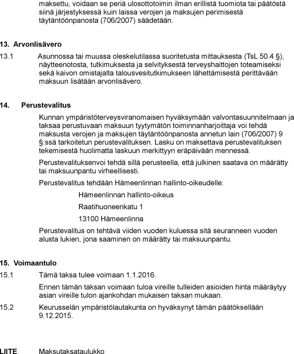 4 ), näytteenotosta, tutkimuksesta ja selvityksestä terveyshaittojen toteamiseksi sekä kaivon omistajalta talousvesitutkimukseen lähettämisestä perittävään maksuun lisätään arvonlisävero. 14.