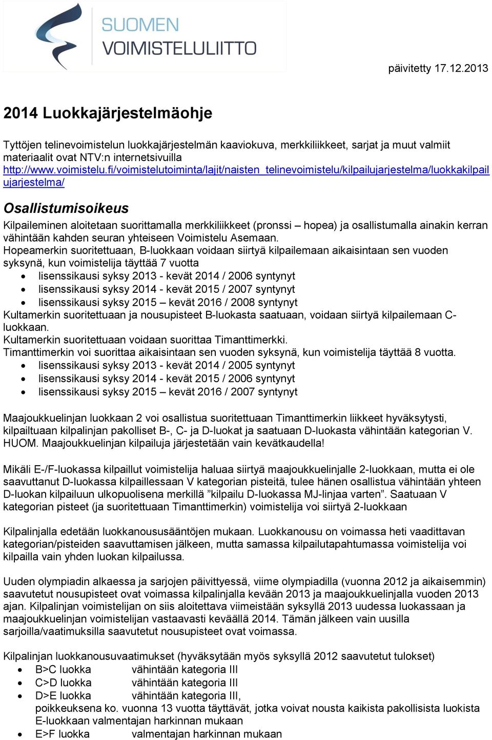 fi/voimistelutoiminta/lajit/naisten_telinevoimistelu/kilpailujarjestelma/luokkakilpail ujarjestelma/ Osallistumisoikeus Kilpaileminen aloitetaan suorittamalla merkkiliikkeet (pronssi hopea) ja