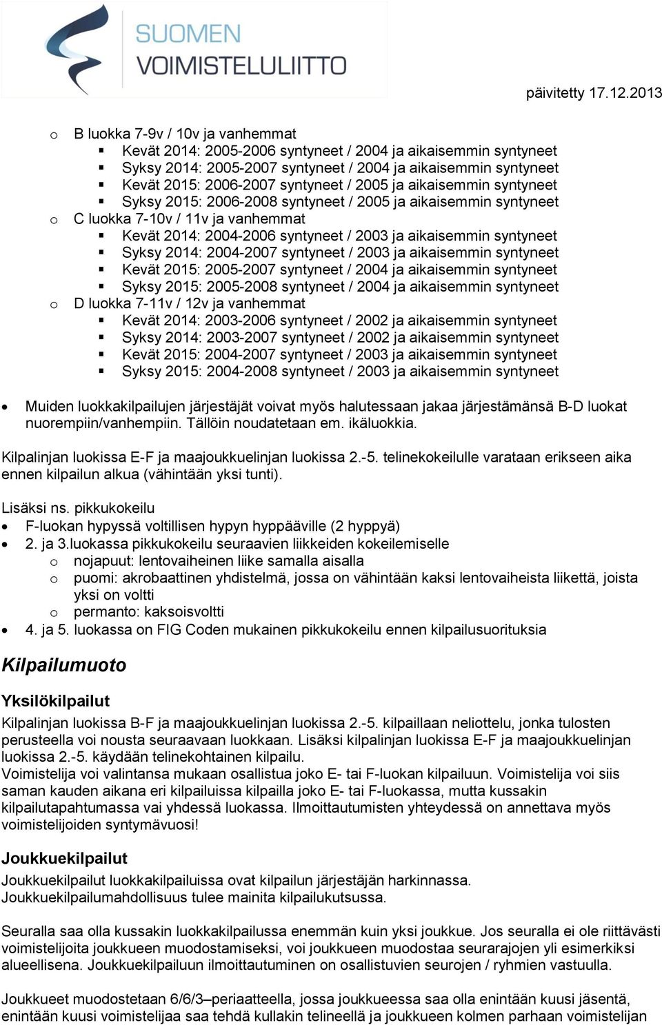 2014: 2004-2007 syntyneet / 2003 ja aikaisemmin syntyneet Kevät 2015: 2005-2007 syntyneet / 2004 ja aikaisemmin syntyneet Syksy 2015: 2005-2008 syntyneet / 2004 ja aikaisemmin syntyneet D luokka