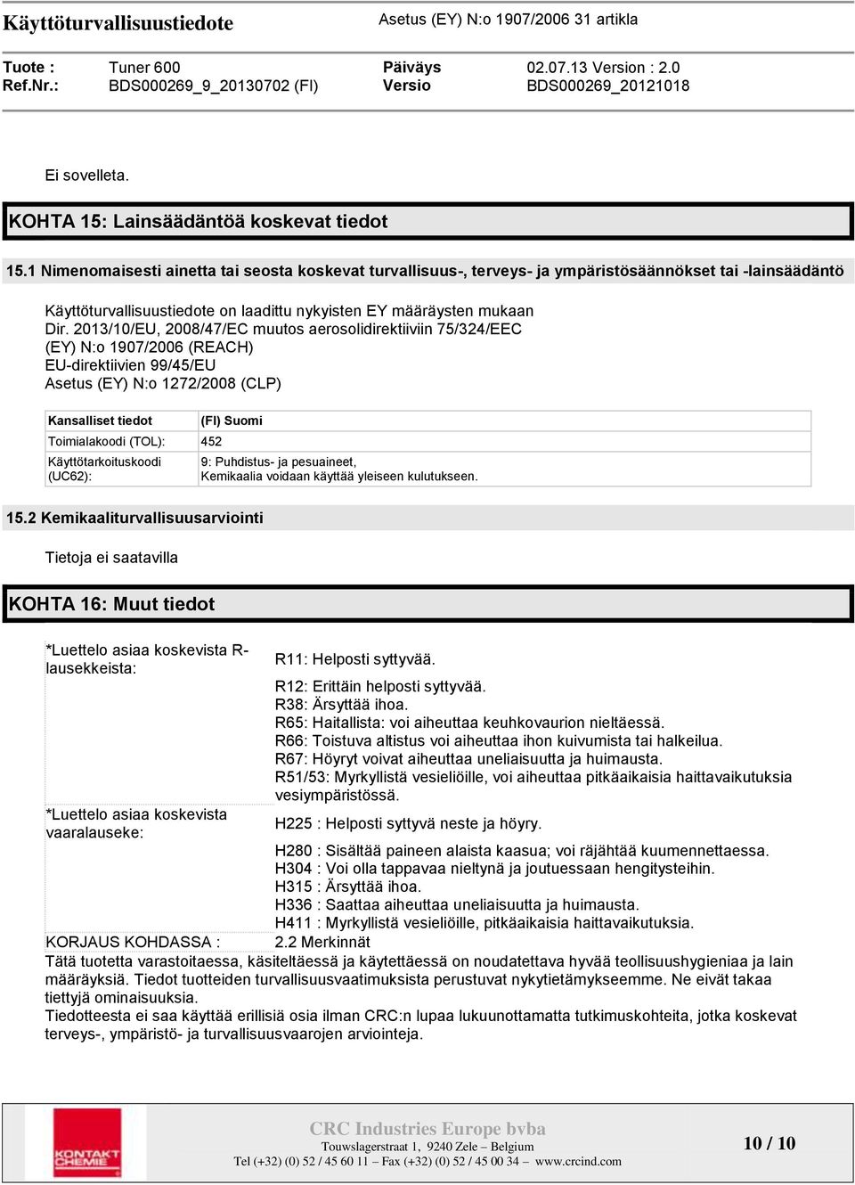 2013/10/EU, 2008/47/EC muutos aerosolidirektiiviin 75/324/EEC (EY) N:o 1907/2006 (REACH) EU-direktiivien 99/45/EU Asetus (EY) N:o 1272/2008 (CLP) Kansalliset tiedot Toimialakoodi (TOL): 452
