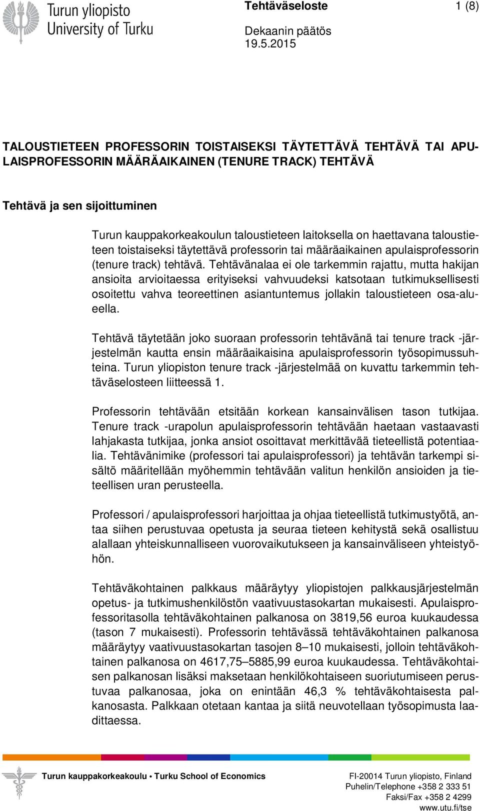 Tehtävänalaa ei ole tarkemmin rajattu, mutta hakijan ansioita arvioitaessa erityiseksi vahvuudeksi katsotaan tutkimuksellisesti osoitettu vahva teoreettinen asiantuntemus jollakin taloustieteen