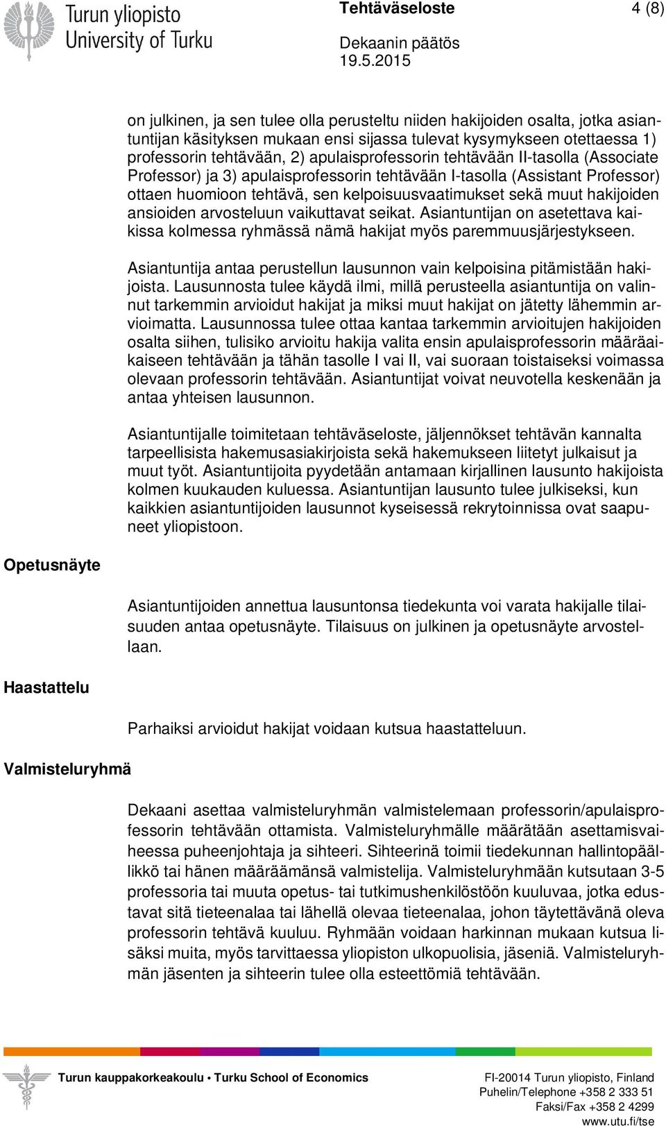 hakijoiden ansioiden arvosteluun vaikuttavat seikat. Asiantuntijan on asetettava kaikissa kolmessa ryhmässä nämä hakijat myös paremmuusjärjestykseen.