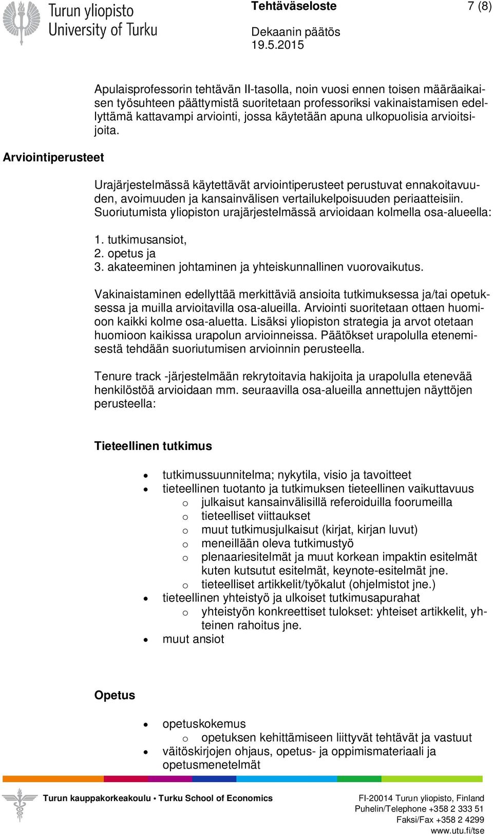 Urajärjestelmässä käytettävät arviointiperusteet perustuvat ennakoitavuuden, avoimuuden ja kansainvälisen vertailukelpoisuuden periaatteisiin.