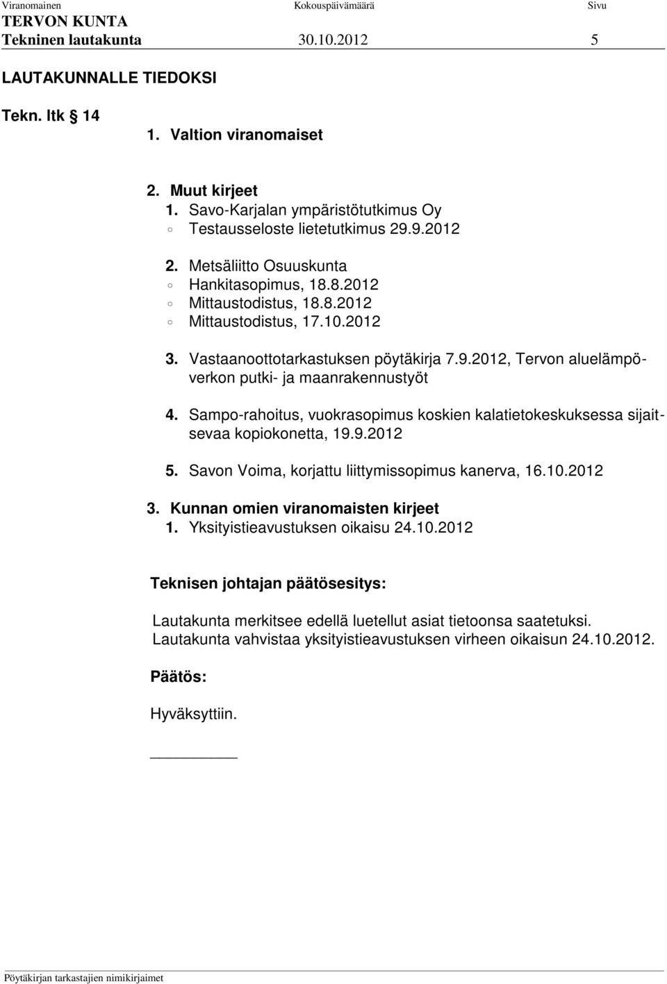 2012, Tervon aluelämpöverkon putki- ja maanrakennustyöt 4. Sampo-rahoitus, vuokrasopimus koskien kalatietokeskuksessa sijaitsevaa kopiokonetta, 19.9.2012 5.