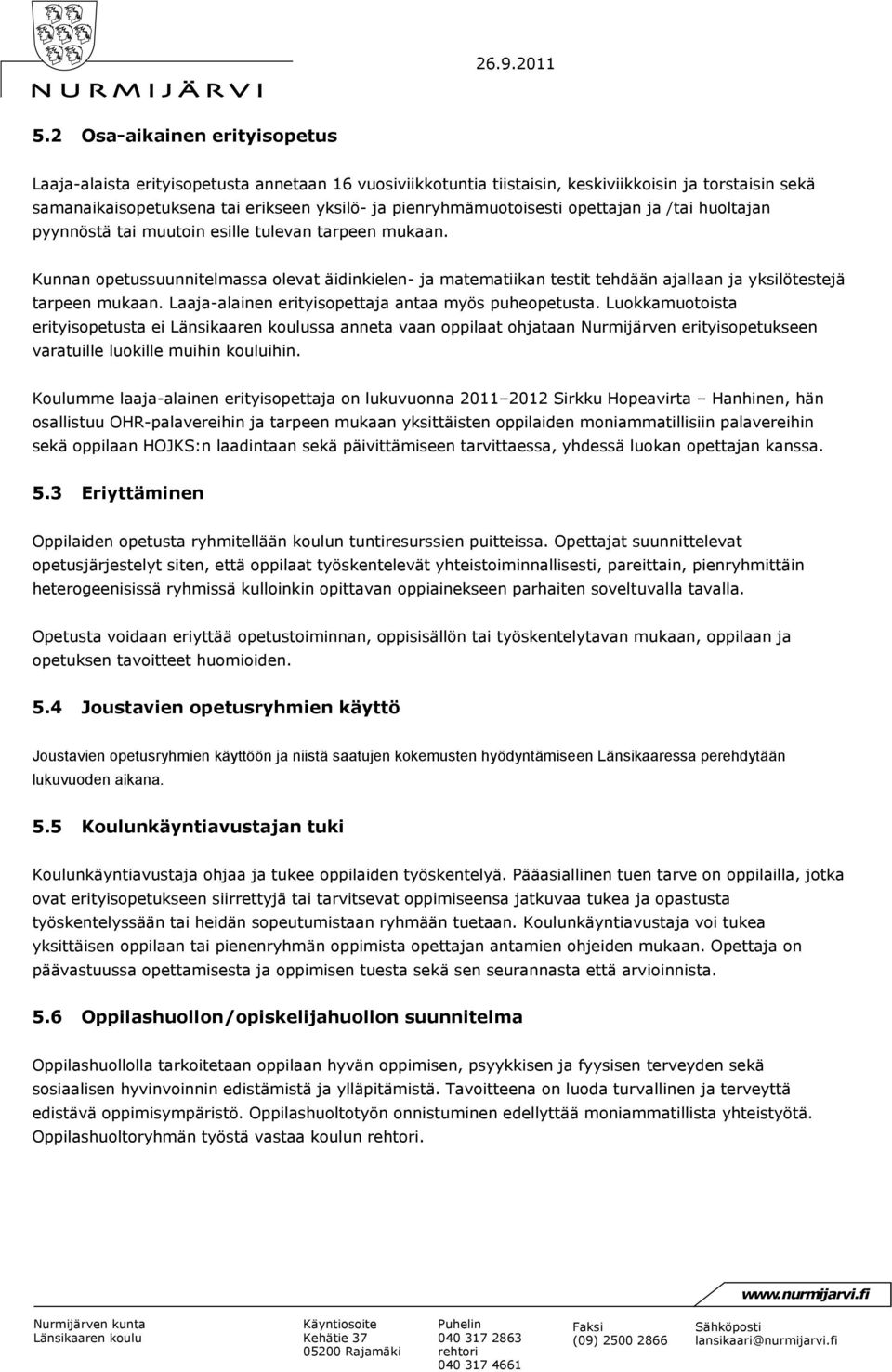 Kunnan opetussuunnitelmassa olevat äidinkielen- ja matematiikan testit tehdään ajallaan ja yksilötestejä tarpeen mukaan. Laaja-alainen erityisopettaja antaa myös puheopetusta.