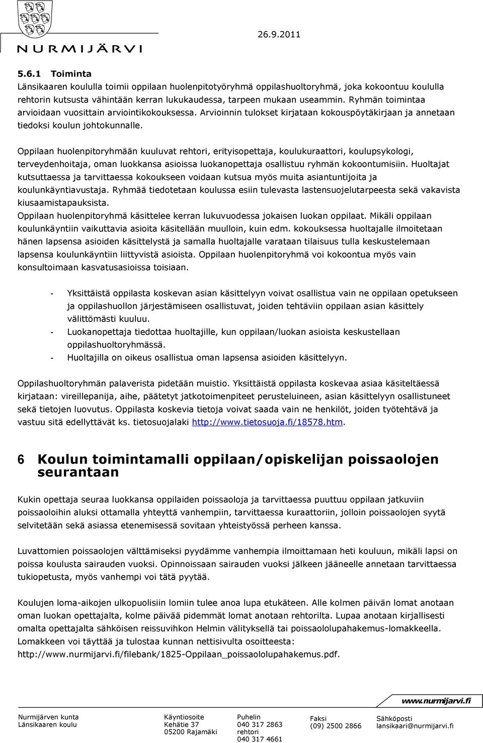Oppilaan huolenpitoryhmään kuuluvat, erityisopettaja, koulukuraattori, koulupsykologi, terveydenhoitaja, oman luokkansa asioissa luokanopettaja osallistuu ryhmän kokoontumisiin.