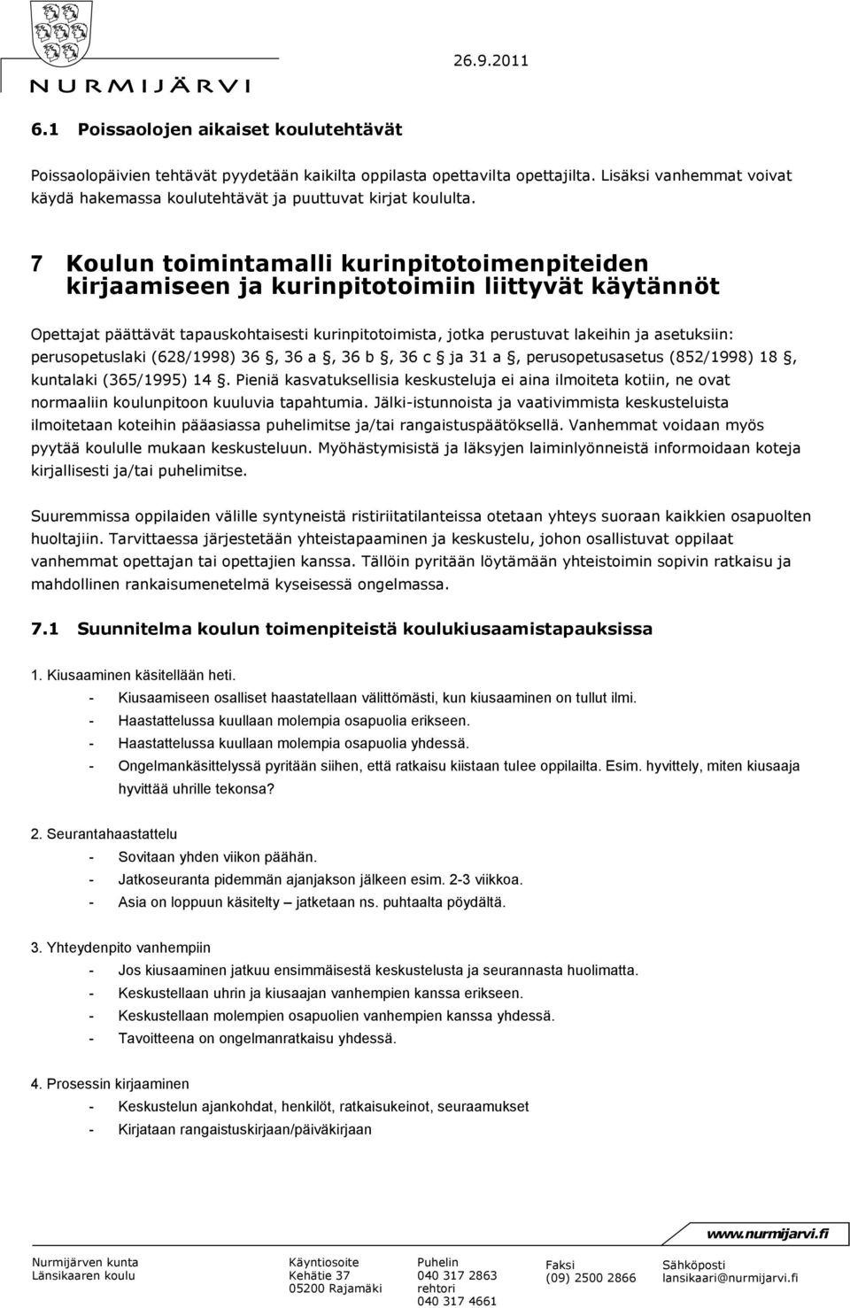 7 Koulun toimintamalli kurinpitotoimenpiteiden kirjaamiseen ja kurinpitotoimiin liittyvät käytännöt Opettajat päättävät tapauskohtaisesti kurinpitotoimista, jotka perustuvat lakeihin ja asetuksiin: