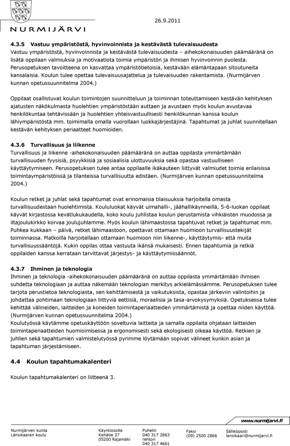 Koulun tulee opettaa tulevaisuusajattelua ja tulevaisuuden rakentamista. (Nurmijärven kunnan opetussuunnitelma 2004.