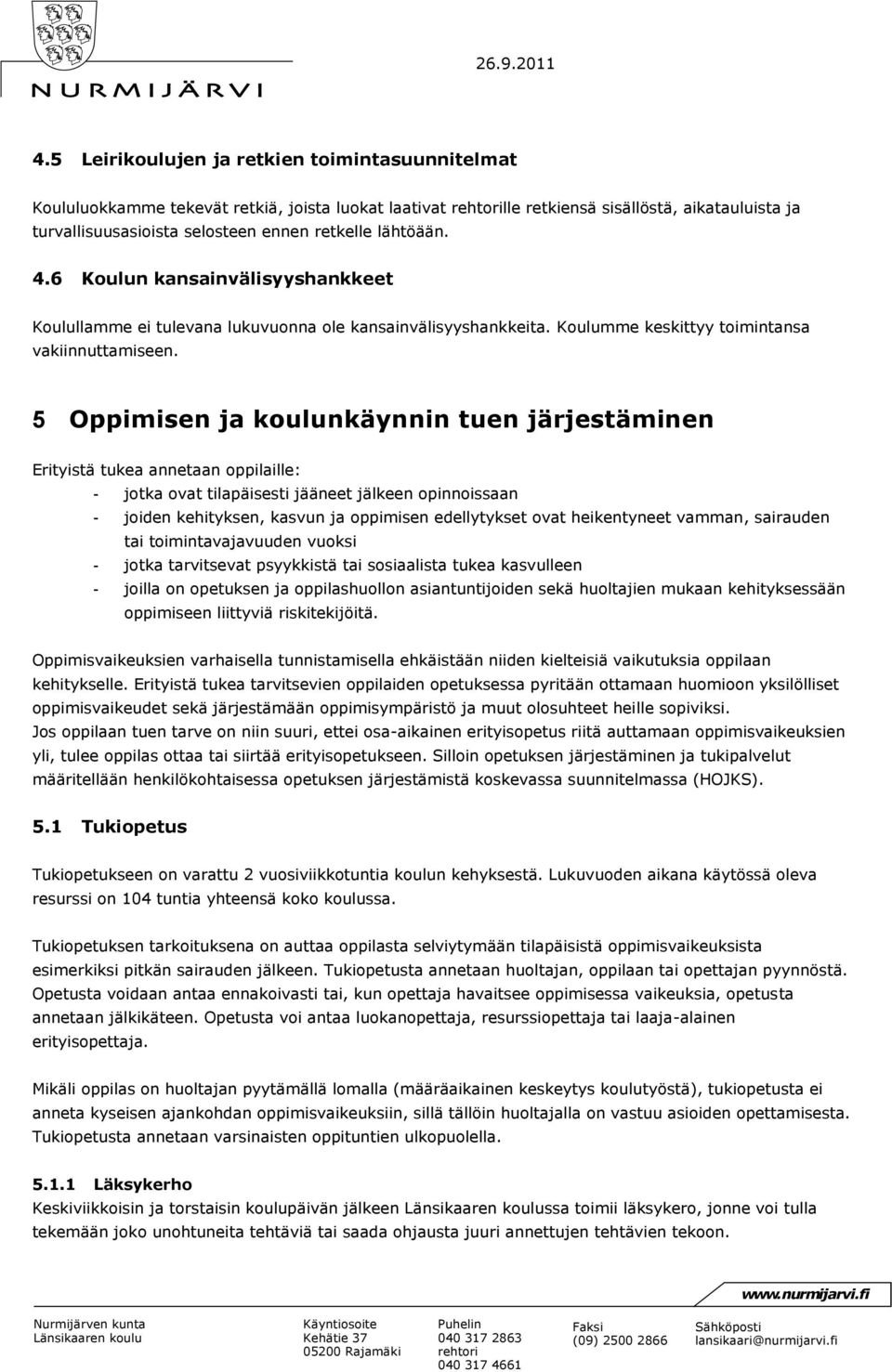 5 Oppimisen ja koulunkäynnin tuen järjestäminen Erityistä tukea annetaan oppilaille: - jotka ovat tilapäisesti jääneet jälkeen opinnoissaan - joiden kehityksen, kasvun ja oppimisen edellytykset ovat