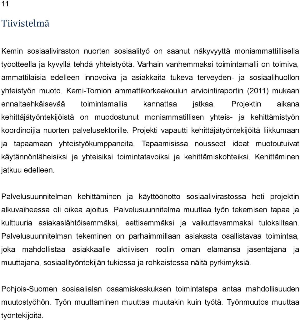 Kemi-Tornion ammattikorkeakoulun arviointiraportin (2011) mukaan ennaltaehkäisevää toimintamallia kannattaa jatkaa.