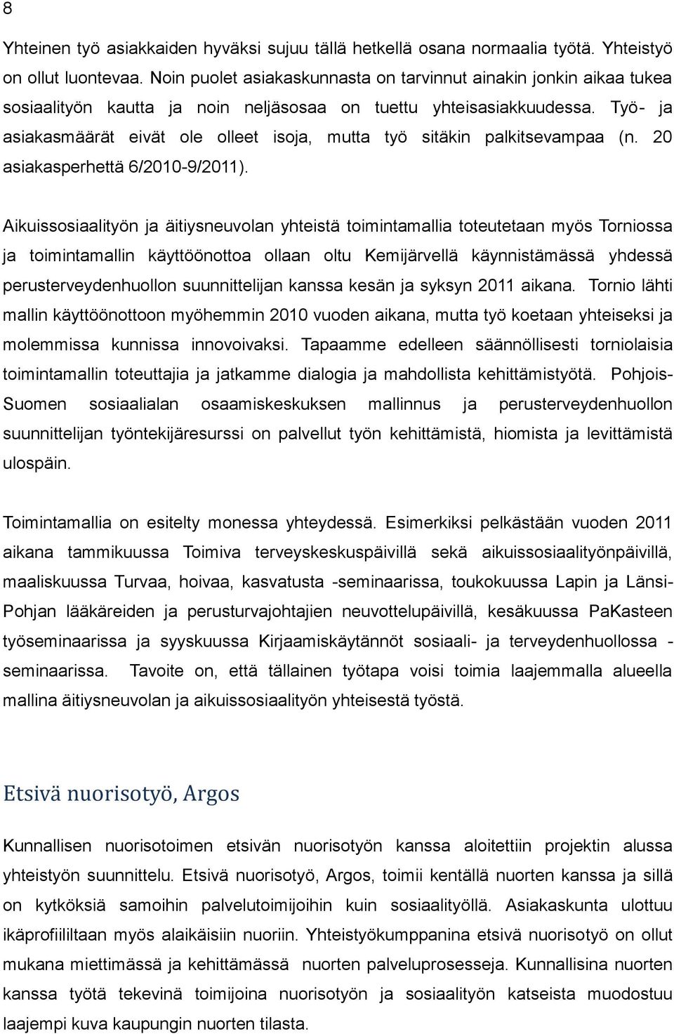 Työ- ja asiakasmäärät eivät ole olleet isoja, mutta työ sitäkin palkitsevampaa (n. 20 asiakasperhettä 6/2010-9/2011).