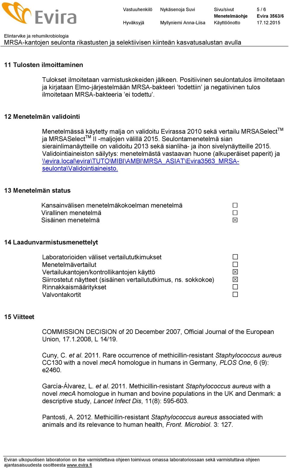 12 Menetelmän validointi Menetelmässä käytetty malja on validoitu Evirassa 2010 sekä vertailu MRSASelect TM ja MRSASelect TM II -maljojen välillä 2015.