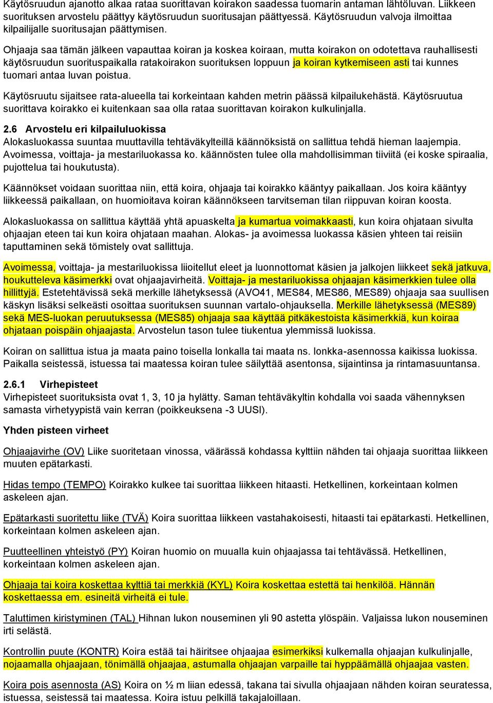 Ohjaaja saa tämän jälkeen vapauttaa koiran ja koskea koiraan, mutta koirakon on odotettava rauhallisesti käytösruudun suorituspaikalla ratakoirakon suorituksen loppuun ja koiran kytkemiseen asti tai