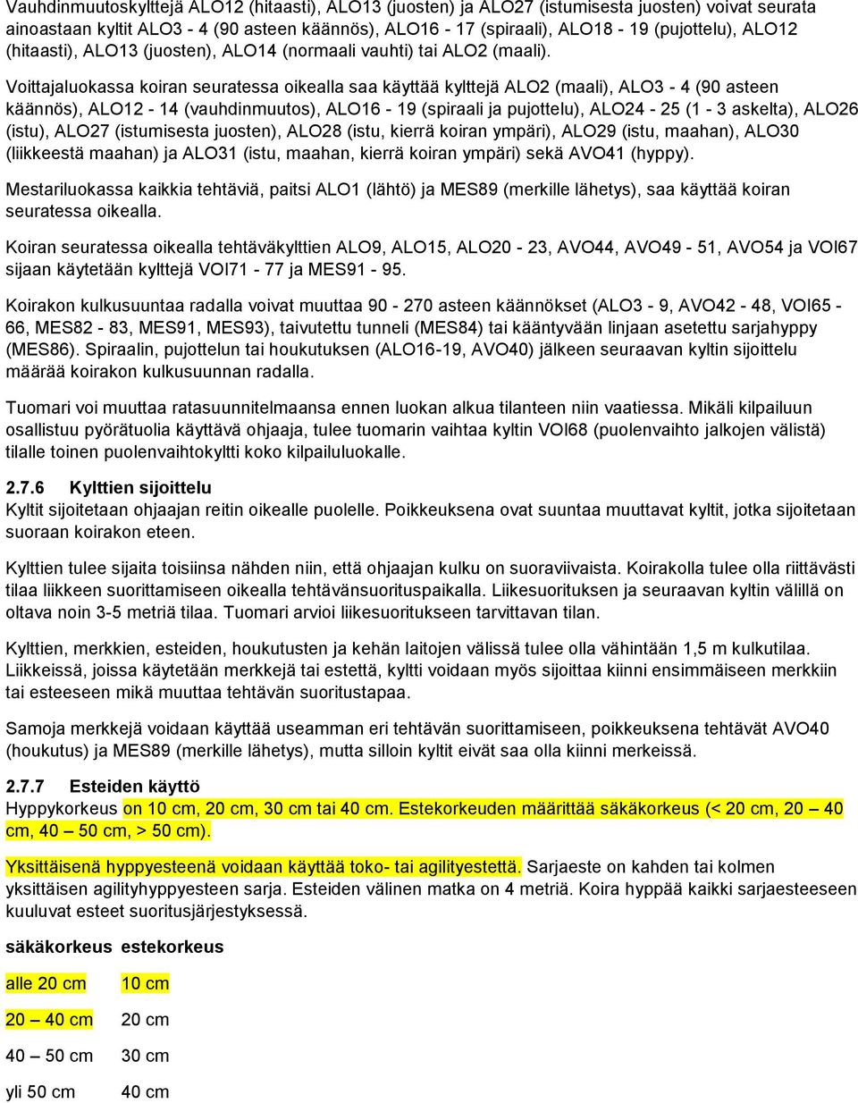 Voittajaluokassa koiran seuratessa oikealla saa käyttää kylttejä ALO2 (maali), ALO3-4 (90 asteen käännös), ALO12-14 (vauhdinmuutos), ALO16-19 (spiraali ja pujottelu), ALO24-25 (1-3 askelta), ALO26