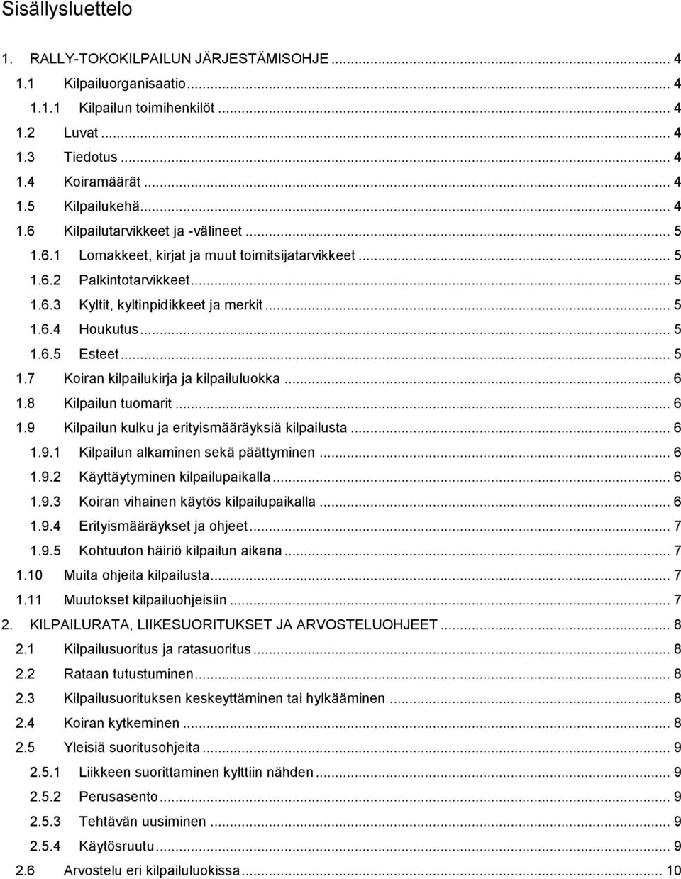 .. 5 1.7 Koiran kilpailukirja ja kilpailuluokka... 6 1.8 Kilpailun tuomarit... 6 1.9 Kilpailun kulku ja erityismääräyksiä kilpailusta... 6 1.9.1 Kilpailun alkaminen sekä päättyminen... 6 1.9.2 Käyttäytyminen kilpailupaikalla.