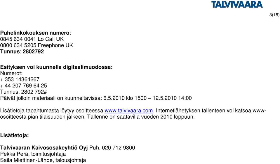 talvivaara.com. Internetlähetyksen tallenteen voi katsoa wwwosoitteesta pian tilaisuuden jälkeen. Tallenne on saatavilla vuoden 2010 loppuun.