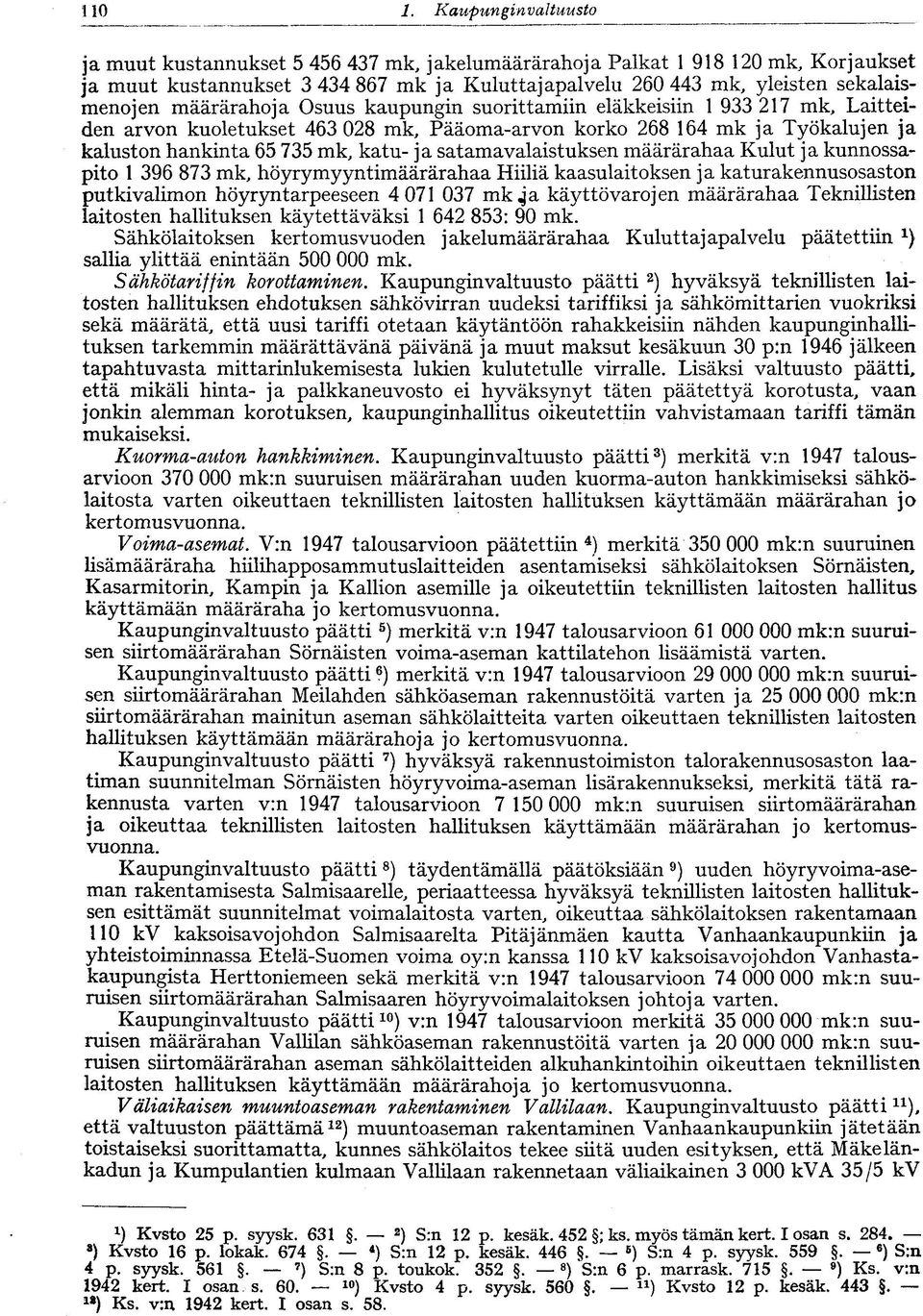 määrärahoja Osuus kaupungin suorittamiin eläkkeisiin 1 933 217 mk, Laitteiden arvon kuoletukset 463 028 mk, Pääoma-arvon korko 268 164 mk ja Työkalujen ja kaluston hankinta 65 735 mk, katu- ja