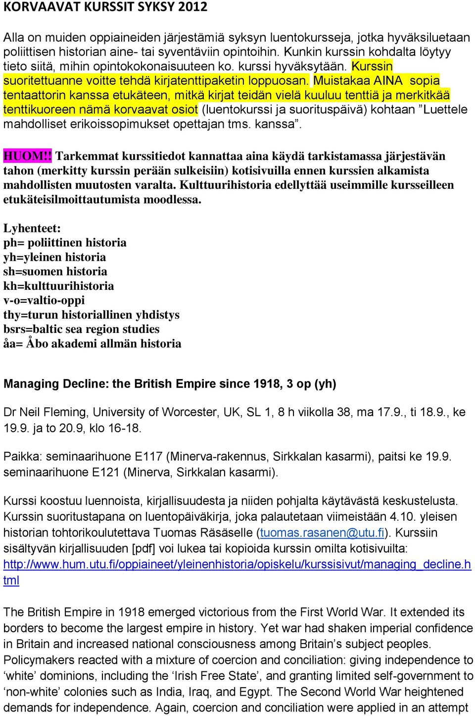 Muistakaa AINA sopia tentaattorin kanssa etukäteen, mitkä kirjat teidän vielä kuuluu tenttiä ja merkitkää tenttikuoreen nämä korvaavat osiot (luentokurssi ja suorituspäivä) kohtaan Luettele