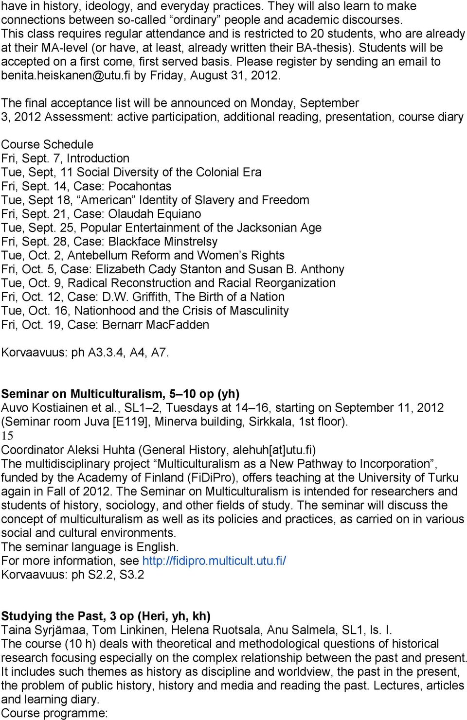 Students will be accepted on a first come, first served basis. Please register by sending an email to benita.heiskanen@utu.fi by Friday, August 31, 2012.