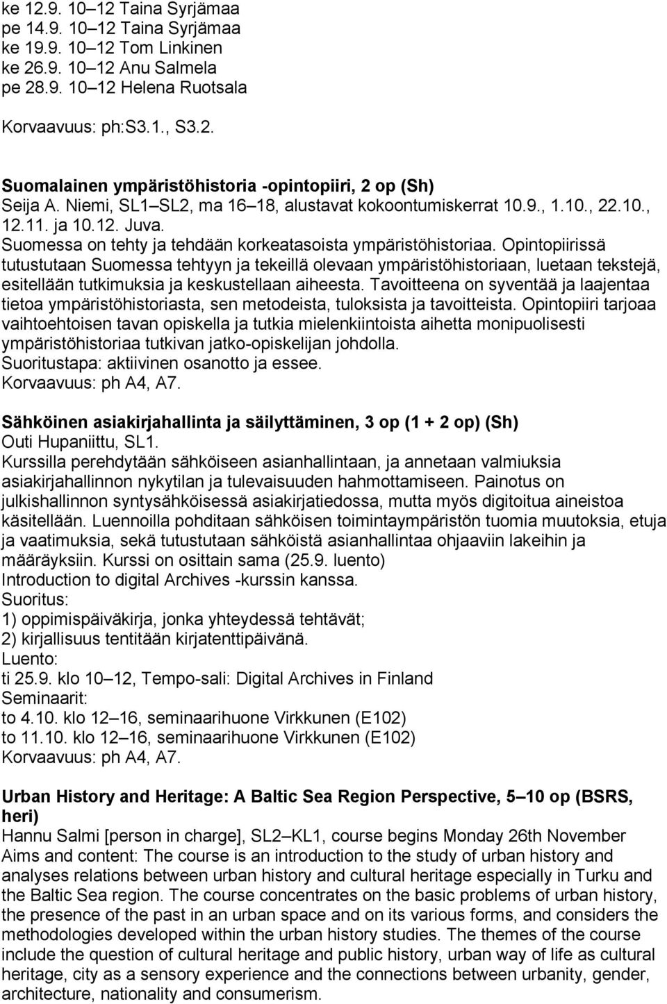 Opintopiirissä tutustutaan Suomessa tehtyyn ja tekeillä olevaan ympäristöhistoriaan, luetaan tekstejä, esitellään tutkimuksia ja keskustellaan aiheesta.