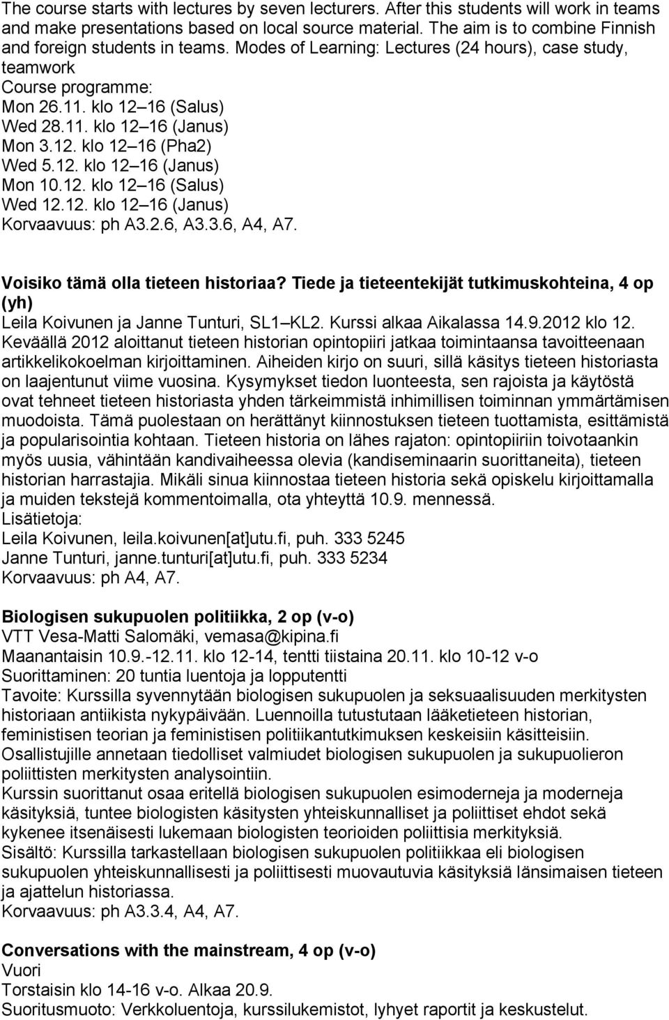 12. klo 12 16 (Pha2) Wed 5.12. klo 12 16 (Janus) Mon 10.12. klo 12 16 (Salus) Wed 12.12. klo 12 16 (Janus) Korvaavuus: ph A3.2.6, A3.3.6, A4, A7. Voisiko tämä olla tieteen historiaa?