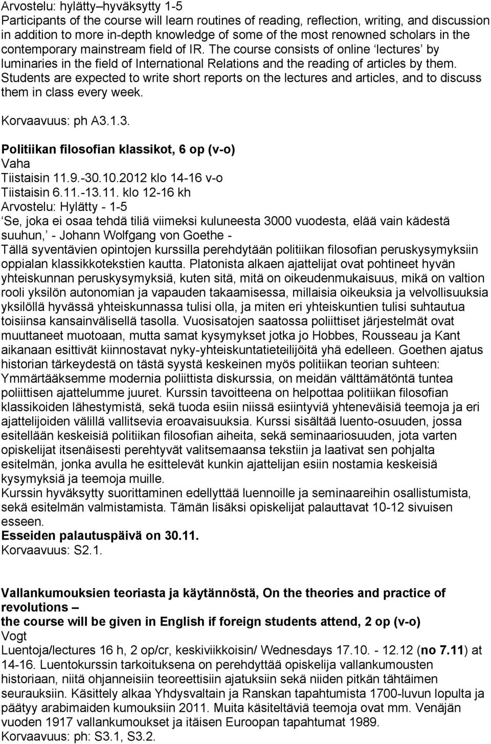 Students are expected to write short reports on the lectures and articles, and to discuss them in class every week. Korvaavuus: ph A3.1.3. Politiikan filosofian klassikot, 6 op (v-o) Vaha Tiistaisin 11.