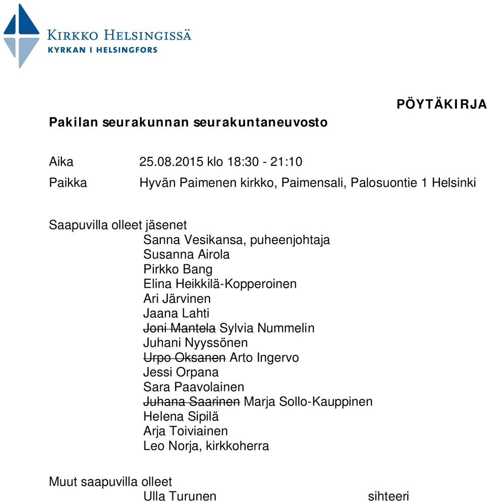 puheenjohtaja Susanna Airola Pirkko Bang Elina Heikkilä-Kopperoinen Ari Järvinen Jaana Lahti Joni Mantela Sylvia Nummelin Juhani
