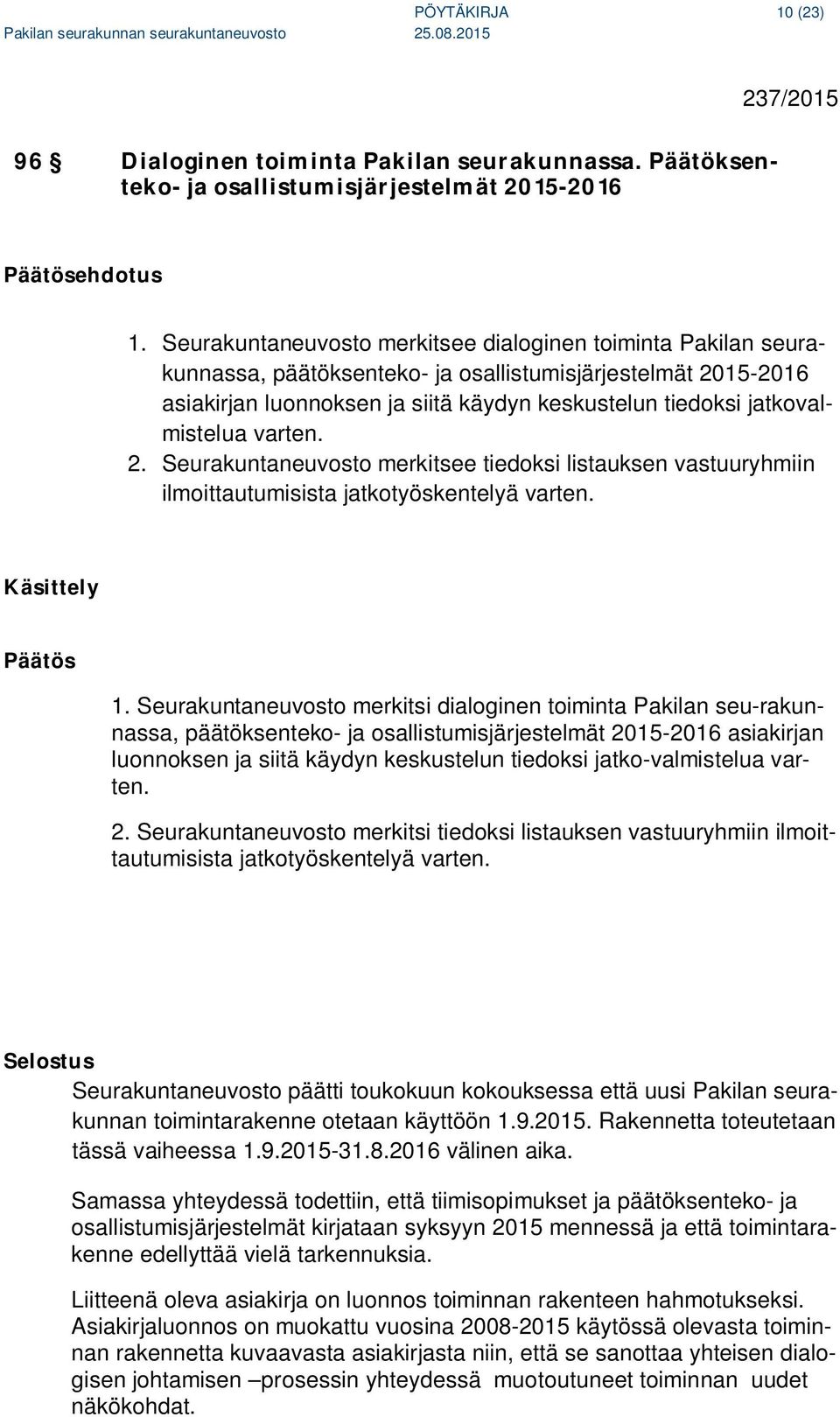 jatkovalmistelua varten. 2. Seurakuntaneuvosto merkitsee tiedoksi listauksen vastuuryhmiin ilmoittautumisista jatkotyöskentelyä varten. Käsittely Päätös 1.