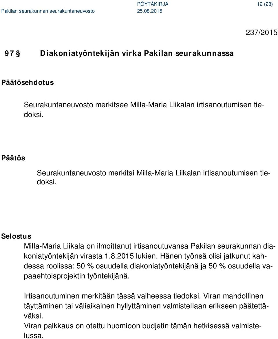 Selostus Milla-Maria Liikala on ilmoittanut irtisanoutuvansa Pakilan seurakunnan diakoniatyöntekijän virasta 1.8.2015 lukien.