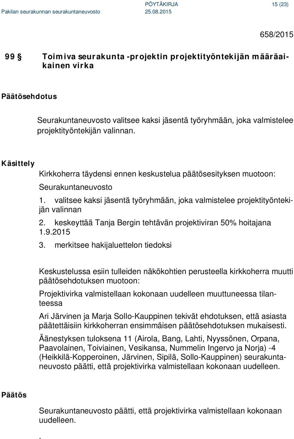 valitsee kaksi jäsentä työryhmään, joka valmistelee projektityöntekijän valinnan 2. keskeyttää Tanja Bergin tehtävän projektiviran 50% hoitajana 1.9.2015 3.