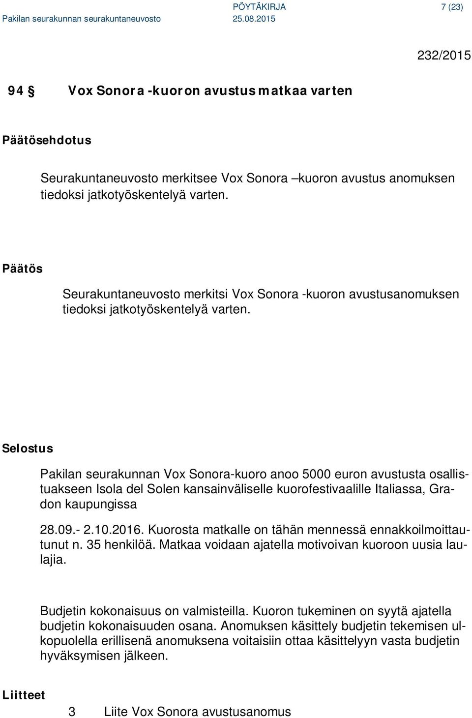 Selostus Pakilan seurakunnan Vox Sonora-kuoro anoo 5000 euron avustusta osallistuakseen Isola del Solen kansainväliselle kuorofestivaalille Italiassa, Gradon kaupungissa 28.09.- 2.10.2016.