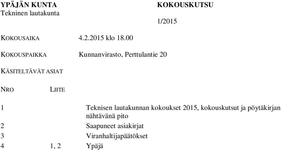 Viranhaltijapäätökset 4 1, 2 Ypäjä Loimaa vesihuoltohankkeen urakoitsijan valinta 5 3 Lausunto Tyrinselän tuulivoimaosayleiskaavan OAS:sta 6 4 Lausunto jätepoliittisesta ohjelmasta vuosille 2015-2020