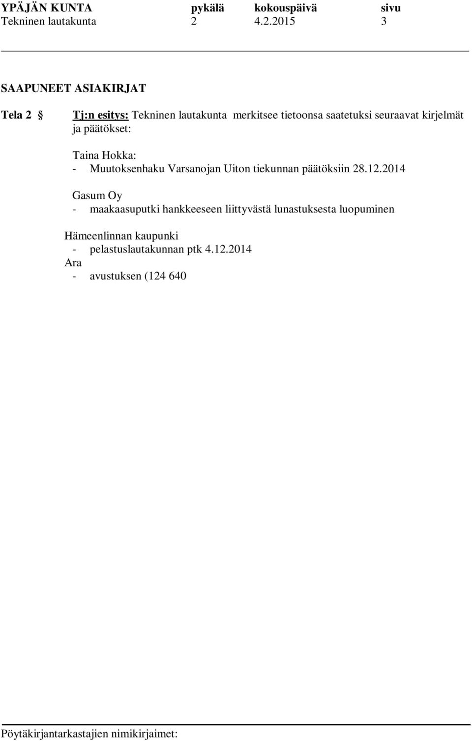 päätöksiin 28.12.2014 Gasum Oy - maakaasuputki hankkeeseen liittyvästä lunastuksesta luopuminen Hämeenlinnan kaupunki - pelastuslautakunnan ptk 4.12.2014 Ara - avustuksen (124 640 ) myöntämien erityisryhmien asunto-olojen parantamiseksi (Valkovuokko) Maanmittauslaitos - toimitusptk 13.