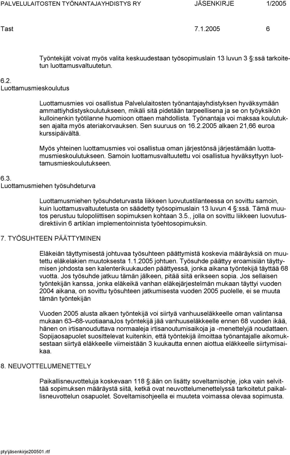 ottaen mahdollista. Työnantaja voi maksaa koulutuksen ajalta myös ateriakorvauksen. Sen suuruus on 16.2.2005 alkaen 21,66 euroa kurssipäivältä.