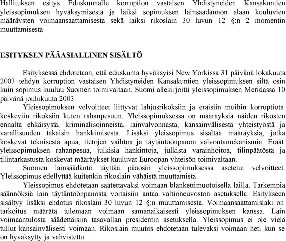 vastaisen Yhdistyneiden Kansakuntien yleissopimuksen siltä osin kuin sopimus kuuluu Suomen toimivaltaan. Suomi allekirjoitti yleissopimuksen Meridassa 10 päivänä joulukuuta 2003.