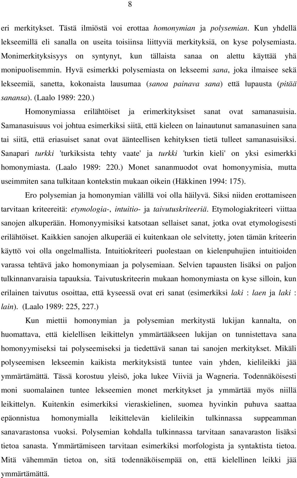 Hyvä esimerkki polysemiasta on lekseemi sana, joka ilmaisee sekä lekseemiä, sanetta, kokonaista lausumaa (sanoa painava sana) että lupausta (pitää sanansa). (Laalo 1989: 220.