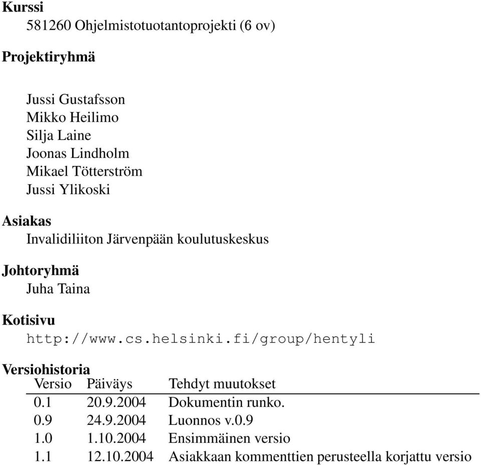 http://www.cs.helsinki.fi/group/hentyli Versiohistoria Versio Päiväys Tehdyt muutokset 0.1 20.9.2004 Dokumentin runko.