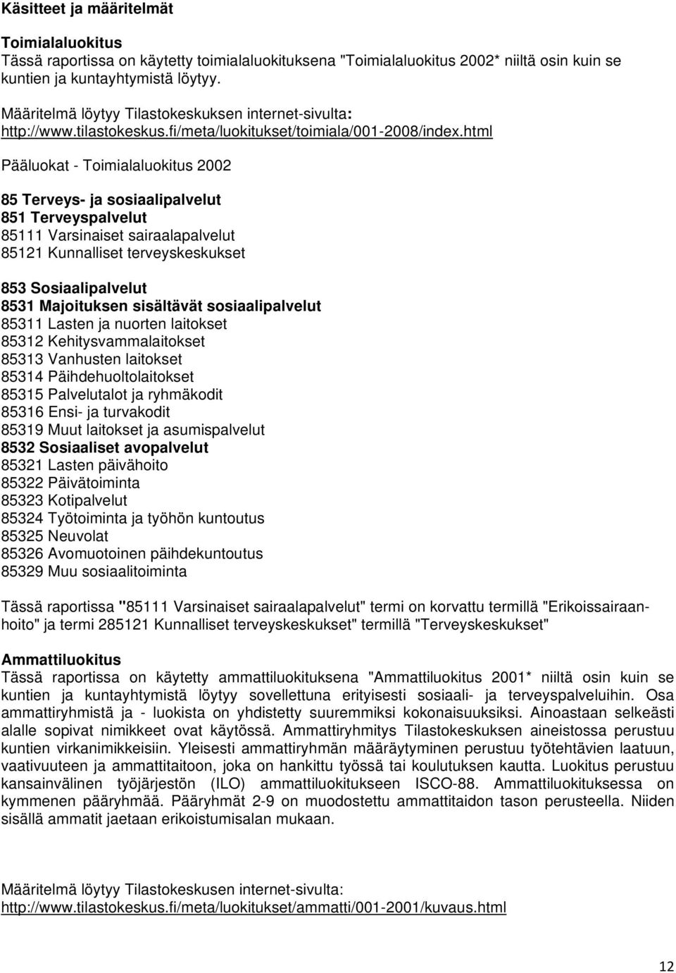 html Pääluokat - Toimialaluokitus 2002 85 Terveys- ja sosiaalipalvelut 851 Terveyspalvelut 85111 Varsinaiset sairaalapalvelut 85121 Kunnalliset terveyskeskukset 853 Sosiaalipalvelut 8531 Majoituksen